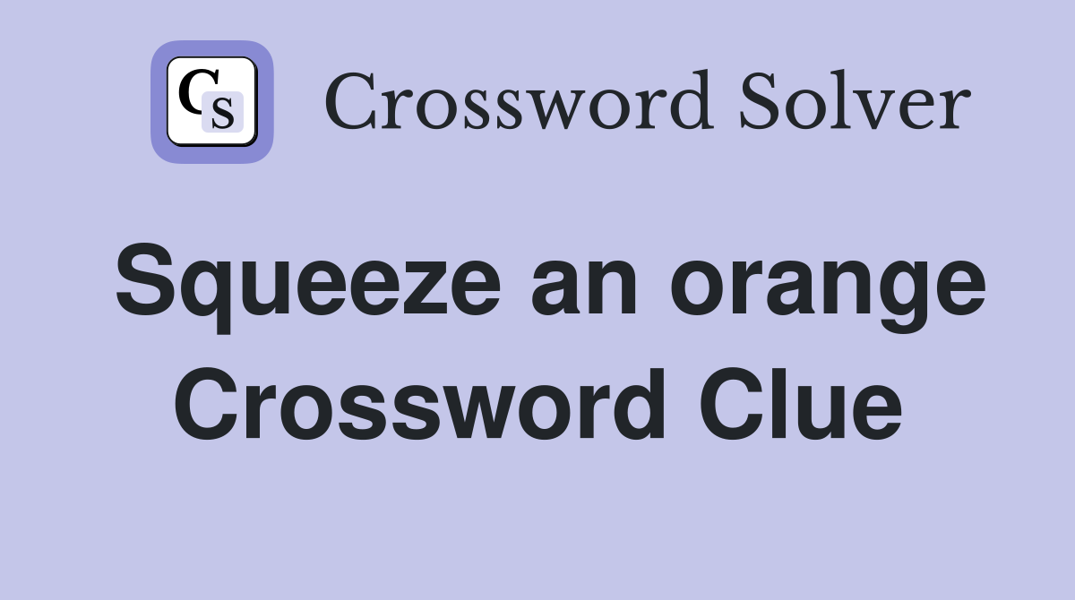 Squeeze an orange Crossword Clue Answers Crossword Solver